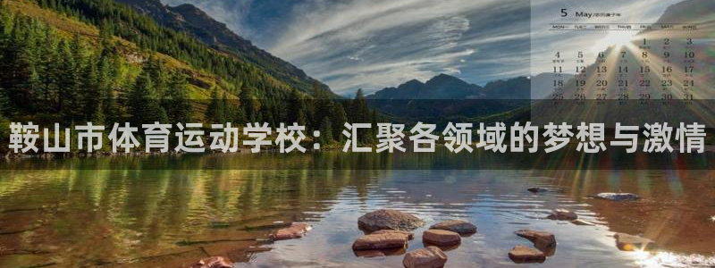 公海赌赌船官网下载：鞍山市体育运动学校：汇聚各领域的