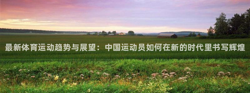 公海赌赌船官网下载招商电话：最新体育运动趋势与展望：