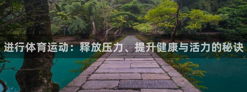 公海赌赌船官方正版app娱乐首页官网下载：进行体育运动：释放