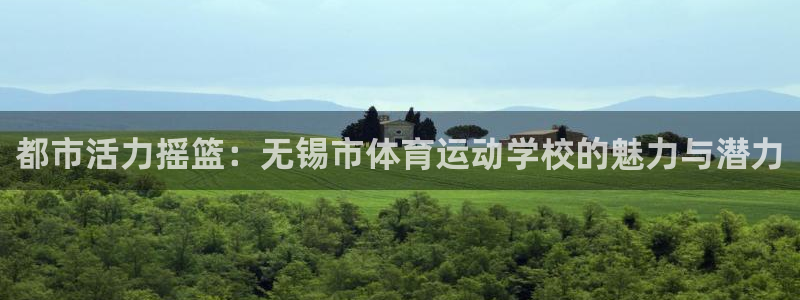 公海赌赌船官方正版app娱乐平台：都市活力摇篮：无锡