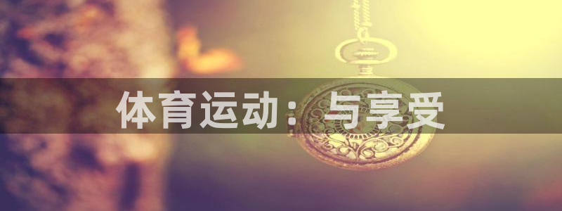 公海赌赌船官网下载平台假的吗是真的吗吗：体育运动：与